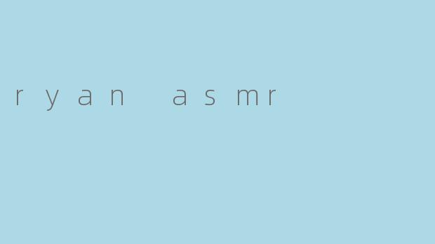ryan asmr